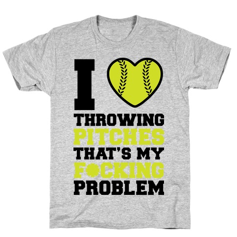 I Love Trowing Pitches That's my F*cking Problem T-Shirt