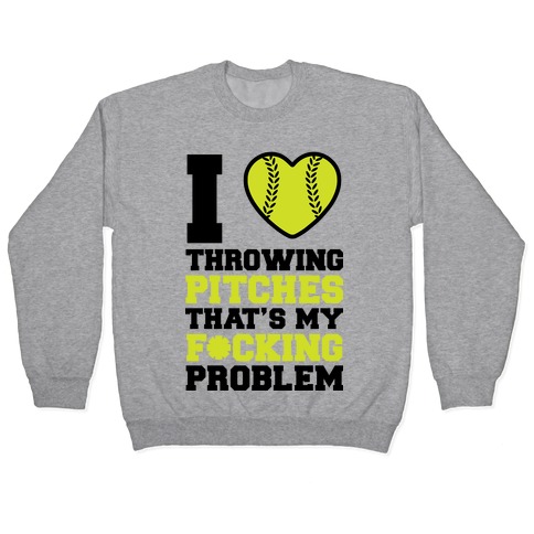 I Love Trowing Pitches That's my F*cking Problem Pullover