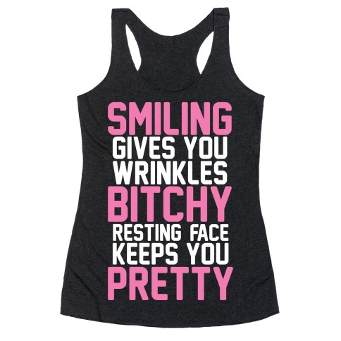 Smiling Gives You Wrinkles But Bitchy Resting Faces Keeps You Pretty Racerback Tank Top