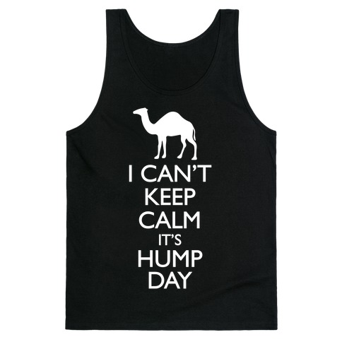 I Can't Keep Calm It's Hump Day Tank Tops | LookHUMAN