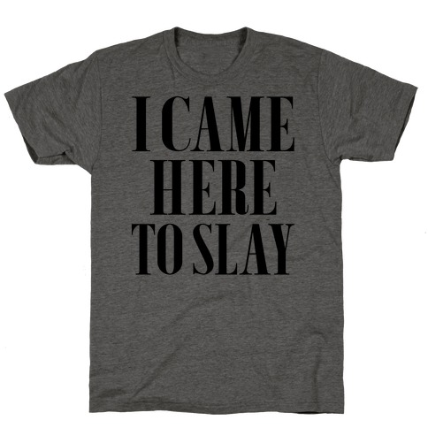 I Came Here to Slay T-Shirt