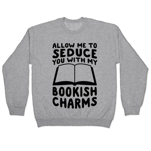 Allow Me To Seduce You With My Bookish Charms Pullover