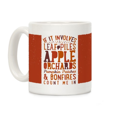 If it Involves Leaf Piles, Apple Orchards, Pumpkin Patches & Bonfires Count Me in Coffee Mug