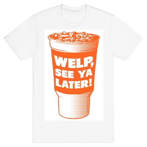 Welp, See ya Later! T-Shirt