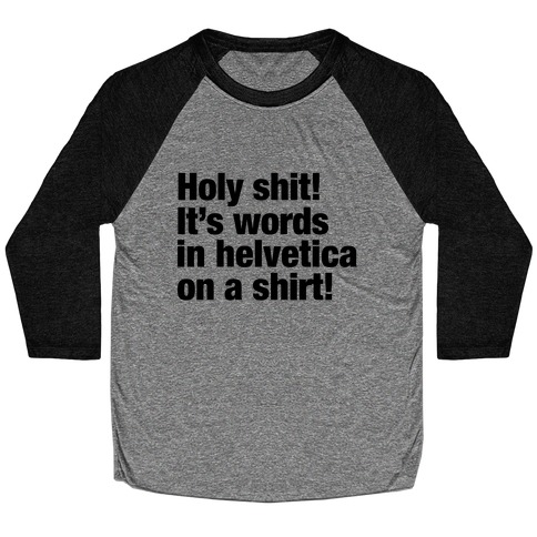 Holy Shit! It's Words in Helvetica on a Shirt! Baseball Tee