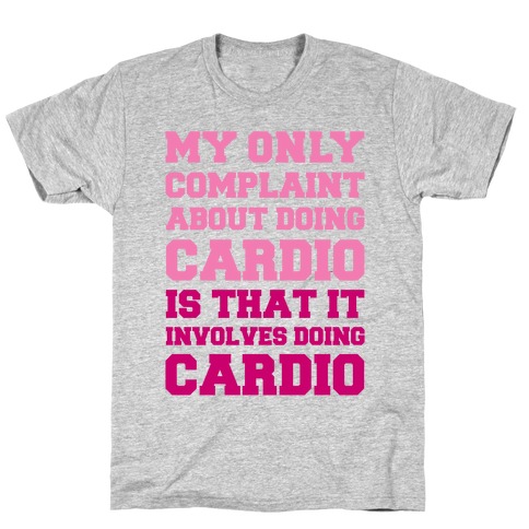 My Only Complaint About Doing Cardio T-Shirt