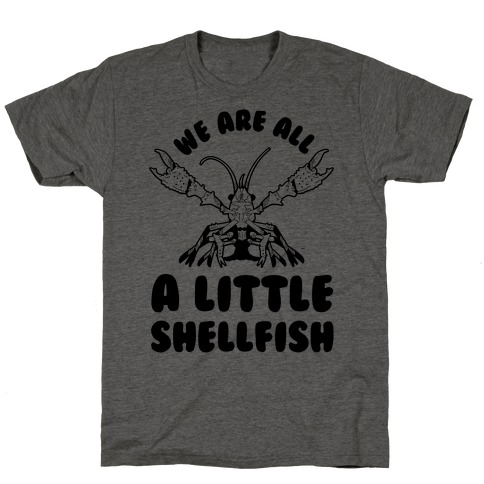 We Are All a Little Shellfish T-Shirt
