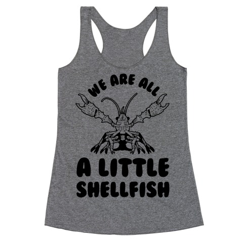 We Are All a Little Shellfish Racerback Tank Top