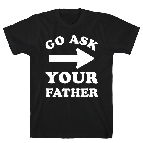 go ask your dad shirt