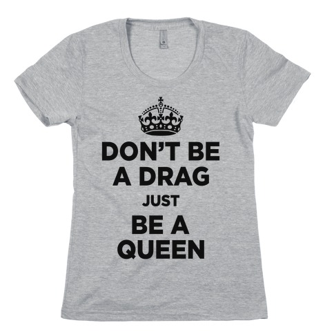 Don't Be A Drag Just Be a Queen (V-Neck) Womens T-Shirt