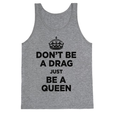 Don't Be A Drag Just Be a Queen (V-Neck) Tank Top