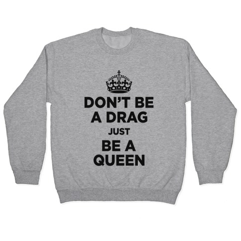 Don't Be A Drag Just Be a Queen (V-Neck) Pullover