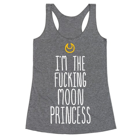 I'm the F***ing Moon Princess Racerback Tank Top