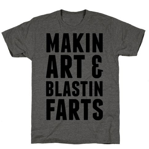 Makin Art and Blastin Farts T-Shirt