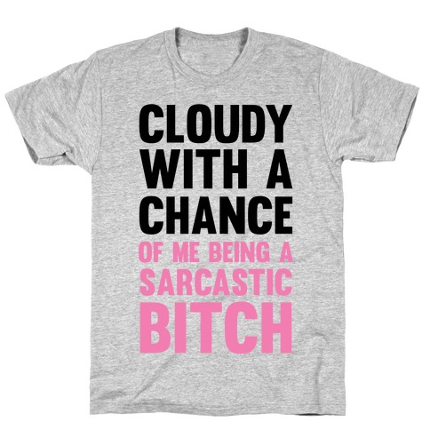 Cloudy With A Chance Of Me Being A Sarcastic Bitch T-Shirt