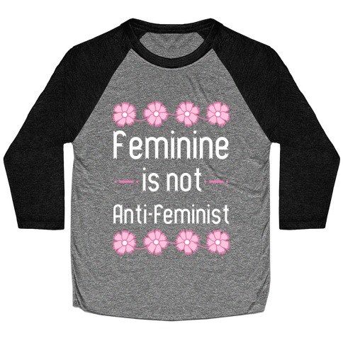 Feminine Is Not Anti-Feminist Baseball Tee