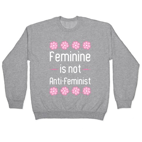 Feminine Is Not Anti-Feminist Pullover