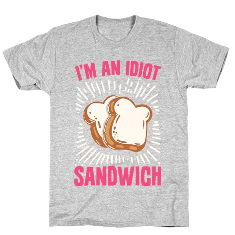 I'm an Idiot Sandwich T-Shirts | LookHUMAN