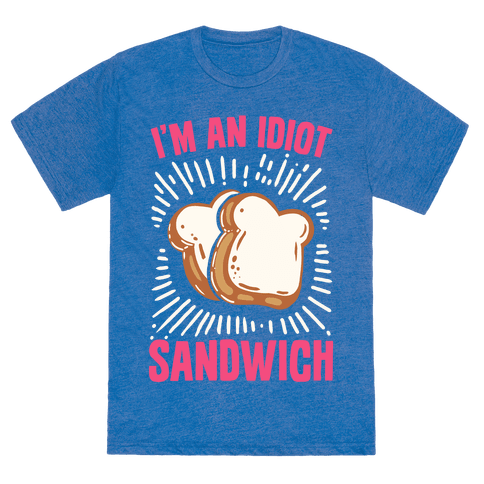 I'm an Idiot Sandwich - TShirt - HUMAN