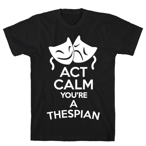 Act Calm Thespian T-Shirt