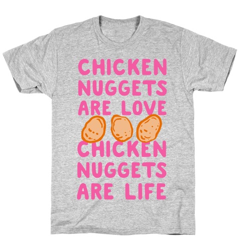 Chicken Nuggets Are Love. Chicken Nuggets Are Life. T-Shirt