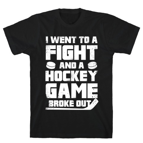Went To A Fight And a Hockey Game Broke Out T-Shirt