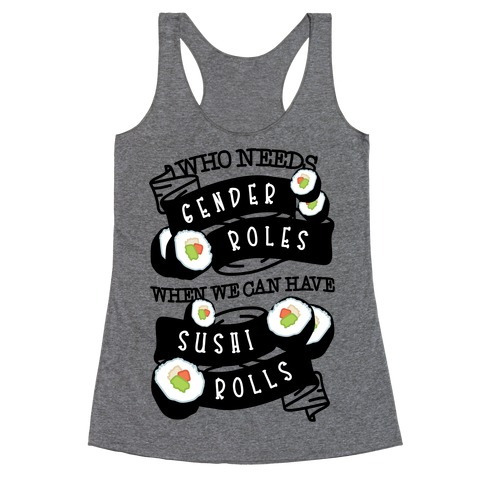 Who Needs Gender Roles When We Can Have Sushi Rolls Racerback Tank Top