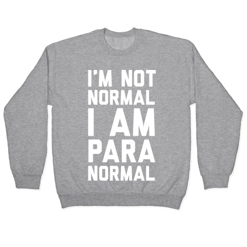 I'm Not Normal I Am Paranormal Pullover