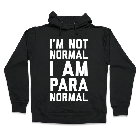 I'm Not Normal I Am Paranormal Hooded Sweatshirt
