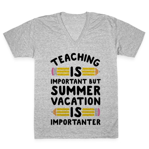 Teaching Is Important But Summer Vacation Is Importanter V-Neck Tee Shirt