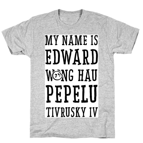 My Name Edward Wong Hau Pepelu Tivrusky IV T-Shirt