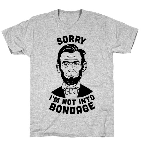 Abraham Lincoln Is Not Into Bondage T-Shirt
