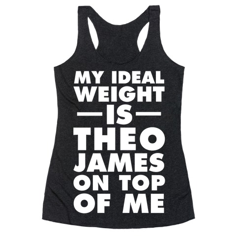 My Ideal Weight Is Theo James On Top Of Me Racerback Tank Top