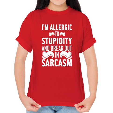 I'M Allergic To Stupidity So I Break Out In Sarcasm T-Shirt Tee 