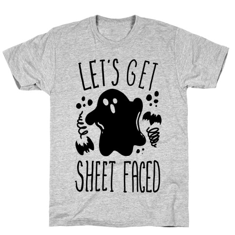 Let's Get  Sheet Faced T-Shirt