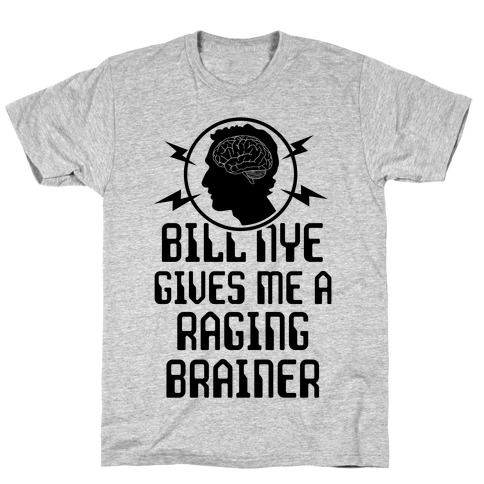 Bill Nye Gives Me A Raging Brainer T-Shirt
