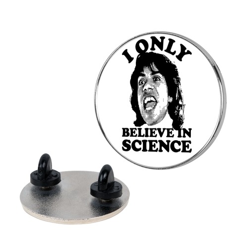 I Only Believe In Science Pin
