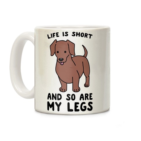 Life is Short and So Are My Legs Coffee Mug
