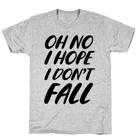 I Hope I Don't Fall T-Shirt