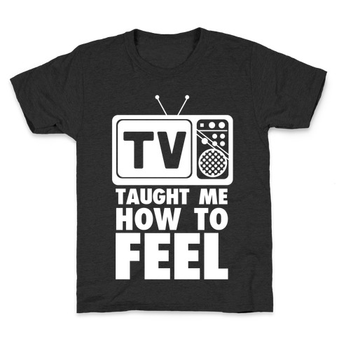 TV Taught Me How to Feel Kids T-Shirt