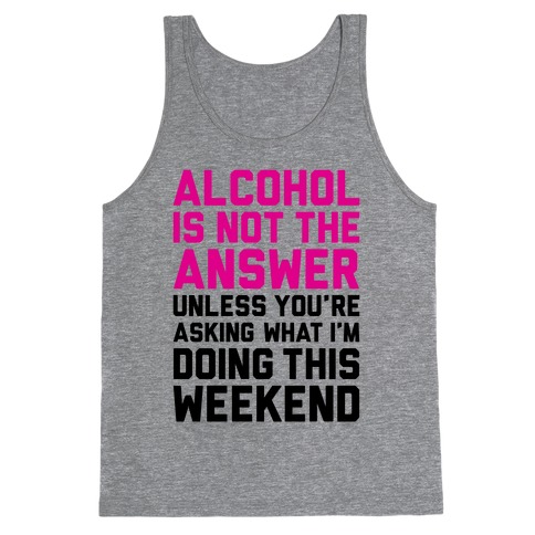 Alcohol Is Not The Answer Tank Top