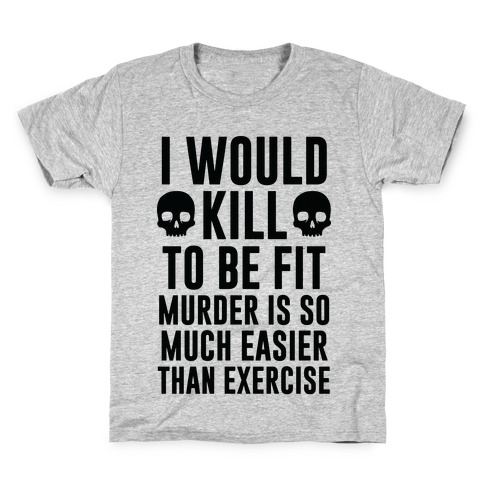 I Would Kill To Be Fit Kids T-Shirt