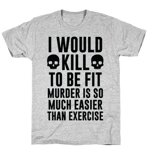 I Would Kill To Be Fit T-Shirt
