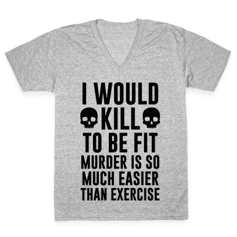 I Would Kill To Be Fit V-Neck Tee Shirt