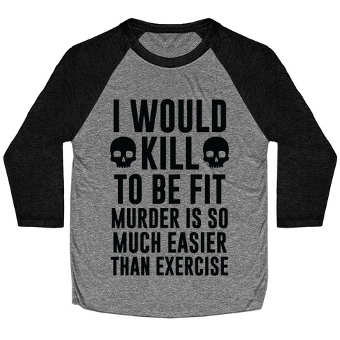 I Would Kill To Be Fit Baseball Tee