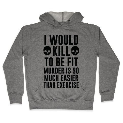 I Would Kill To Be Fit Hooded Sweatshirt