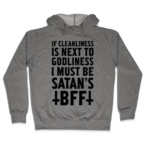 If Cleanliness Is Next To Godliness I Must Be Satan's BFF Hooded Sweatshirt