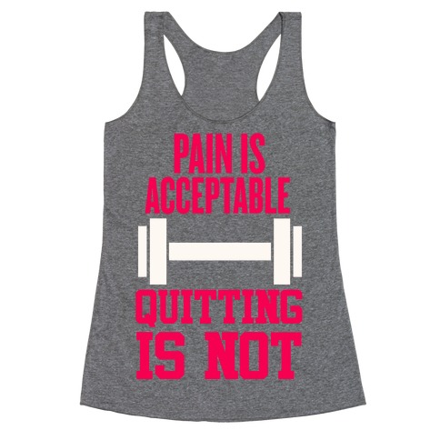Pain Is Acceptable, Quitting Is Not Racerback Tank Tops | LookHUMAN