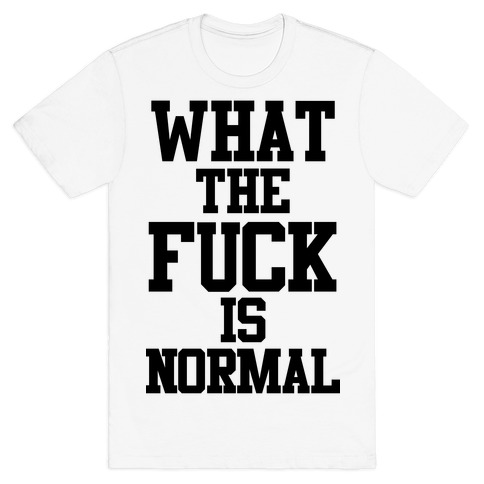 What the F*** is Normal T-Shirt