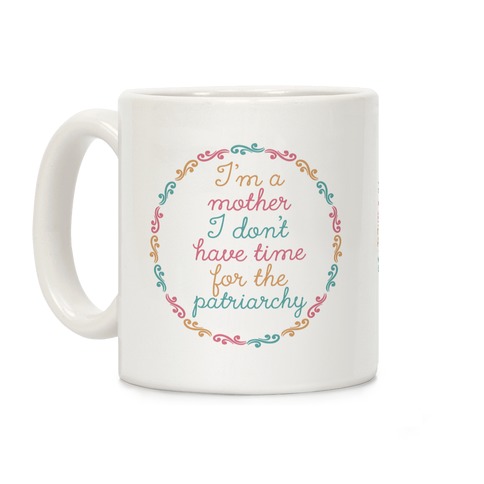 I'm a Mother I Don't Have Time For The Patriarchy Coffee Mug